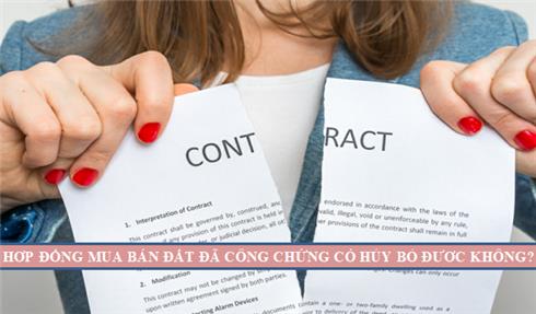 HỦY BỎ HỢP ĐỒNG MUA BÁN ĐẤT ĐÃ CÔNG CHỨNG CÓ ĐƯỢC KHÔNG?